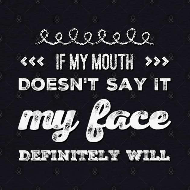 If my mouth doesn't say it My face definitely will funny sarcastic saying by BoogieCreates